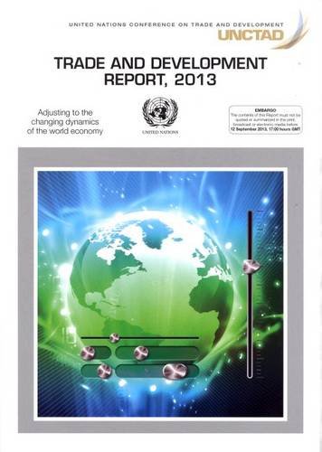 Imagen de archivo de Trade and Development Report 2013 : Adjusting to the Changing Dynamics of the World Economy a la venta por Better World Books