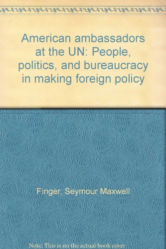 American ambassadors at the UN: People, politics, and bureaucracy in making foreign policy (9789211571660) by Finger, Seymour Maxwell