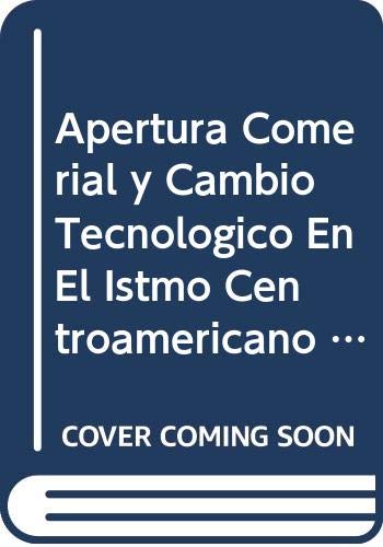 Apertura Comerial Y Cambio Tecnologico En El Istmo Centroamericano (Estudios Y Perspectivas) (Spanish Edition) (9789213230787) by United Nations