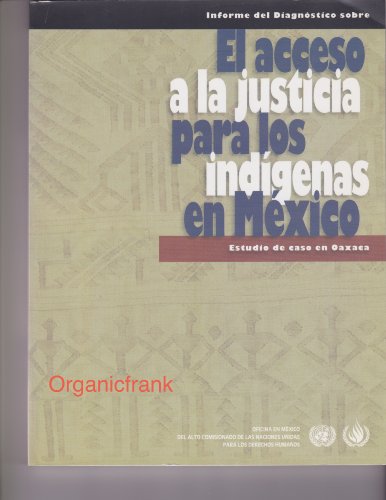 Informe Del Diagnostico Sobre El Acceso a La Justicia Para Los Indigenas En Mexico: Estudio De Caso En Oaxaca (Spanish Edition) (9789213540947) by United Nations