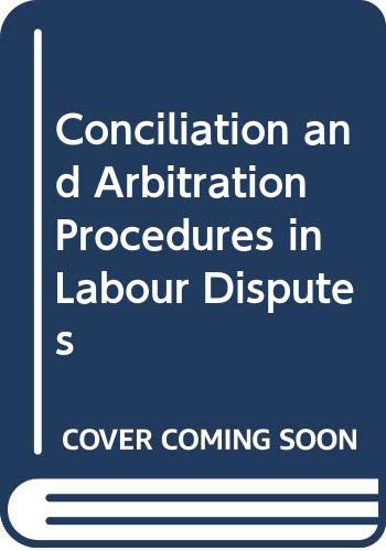 Conciliation and Arbitration Procedures in Labour Disputes : A Comparative Study - International Labour Office