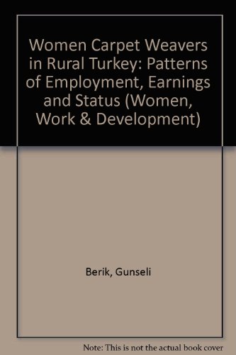 Stock image for Women Carpet Weavers in Rural Turkey: Patterns of Employment, Earnings and Status (Women, Work & Development) (Volume 15) for sale by Anybook.com