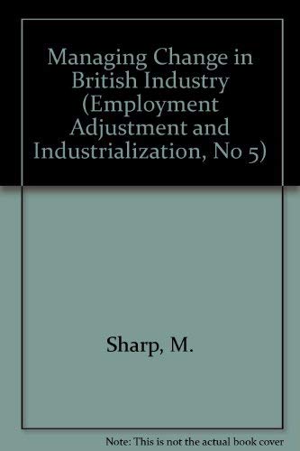 Managing Change in British Industry (Employment Adjustment and Industrialization, No 5) (9789221061540) by Sharp, Margaret; Shepherd, Geoffrey; Marsden, David; International Labour Office