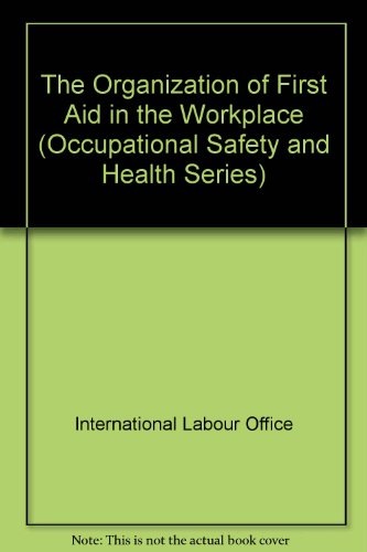 The Organization of First Aid in the Workplace (Occupational Safety and Health Series, 63) (9789221064404) by International Labour Office
