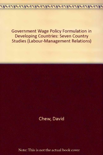 Government Wage Policy Formulation in Developing Countries: Seven Country Studies (Labour-management Relations Series) (9789221065043) by Unknown Author