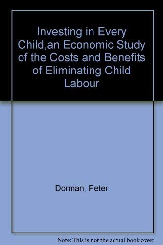 Stock image for Investing in every Child : An economic study of the costs and benefits of eliminating child Labour for sale by Better World Books Ltd