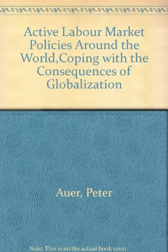 Active Labour Market Policies Around The World: Coping With The Consequences Of Globalization (9789221157892) by Auer, Peter; Efendioglu, Umit; Leschke, Janine