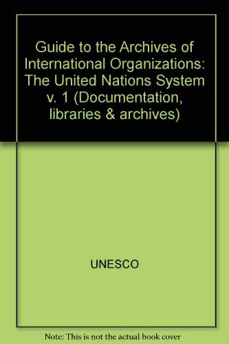 Guide to the Archives of International Organizations, Part 1: The United Nations System (DOCUMENTATION, LIBRARIES AND ARCHIVES: BIBLIOGRAPHIES AND REFERENCE WORKS) (9789231020902) by Sven Welander