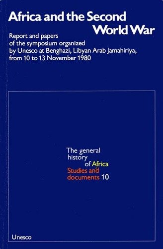 Africa and the Second World War: Report and Papers of the Symposium Organized by UNESCO at Benghazi, Libyan Arab Jamahiriya, from 10 to 13 November ... OF AFRICA STUDIES AND DOCUMENTS (UNESCO)) (9789231023248) by UNESCO