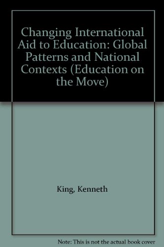 Changing International Aid to Education: Global Patterns and National Contexts (Education on the Move) (9789231035142) by King, Kenneth; Buchert, Lene