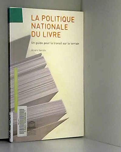 Stock image for La politique nationale du livre: Un guide pour le travail sur le terrain Garzon, Alvaro et Matsuura, Kochiro for sale by BIBLIO-NET
