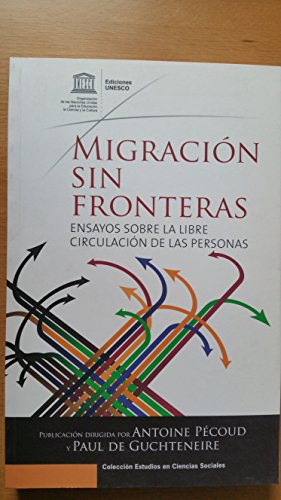 Migracion sin fronteras: Ensayos Sobre La Libre Circulacion De Las Personas (Coleccion Estudios En Ciencias Sociales) (Spanish Edition) (9789233040243) by Pecoud, Antoine; De Guchteneire, Paul