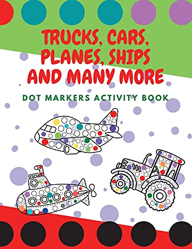 Stock image for Trucks, Cars, Planes, Ships and Many More: Dot Markers Activity Book For Preschoolers, Dot Art Book, Paint Daubers Marker Art Creative Kids Activity B for sale by Buchpark