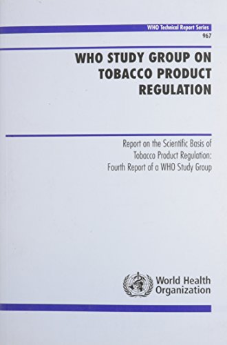 Beispielbild fr WHO Study Group on Tobacco Product Regulation: Report on the Scientific Basis of Tobacco Product Regulation: Fourth Report of a WHO Study Group (WHO Technical Report Series) zum Verkauf von Books From California