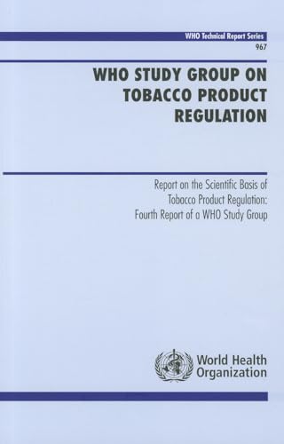 Stock image for WHO Study Group on Tobacco Product Regulation: Report on the Scientific Basis of Tobacco Product Regulation: Fourth Report of a WHO Study Group (WHO Technical Report Series) for sale by Books From California