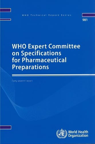 WHO Expert Committee on Specifications on Pharmaceutical Preparations: 47th Report (WHO Technical Report Series, 981) (9789241209816) by World Health Organization