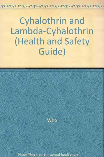 Cyhalothrin and Lamda-cyhalothrin Health and Safety Guide (Health and Safety Guide) (9789241510387) by Who