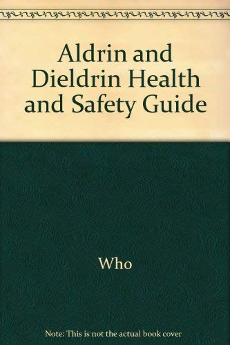 Aldrin and Dieldrin Health and Safety Guide (Health and Safety Guide) (9789241543439) by Who