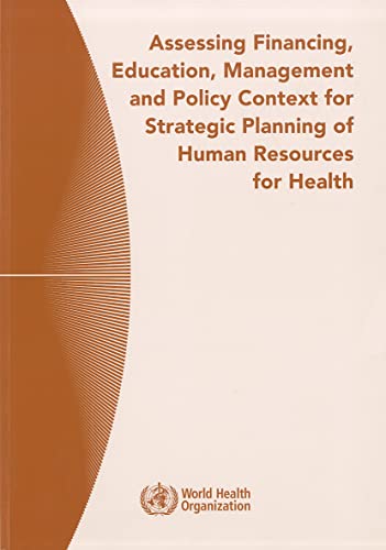 Stock image for Assessing Financing, Education, Management and Policy Context for Strategic Planning of Human Resources for Health for sale by Discover Books