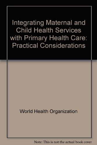 9789241561389: Integrating Maternal and Child Health Services with Primary Health Care: Practical Considerations