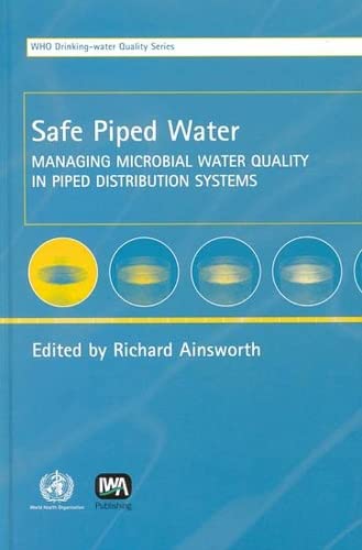 9789241562515: Safe Piped Water: Managing Microbial Water Quality in Piped Distribution Systems