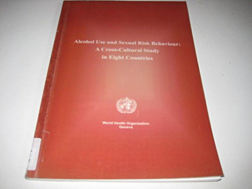 Alcohol Use and Sexual Risk Behaviour: A Cross-Cultural Study in Eight Countries (9789241562898) by World Health Organization