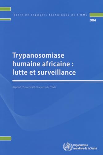 9789242209846: Trypanosomiase humaine africaine : lutte et surveillance: Rapport d'un comit d'experts de l'OMS (Serie De Rapports Techniques De I'oms, 984)