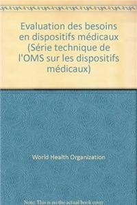 Evaluation des besoins en dispositifs mÃ©dicaux (SÃ©rie technique de l'OMS sur les dispositifs mÃ©dicaux) (French Edition) (9789242501384) by World Health Organization