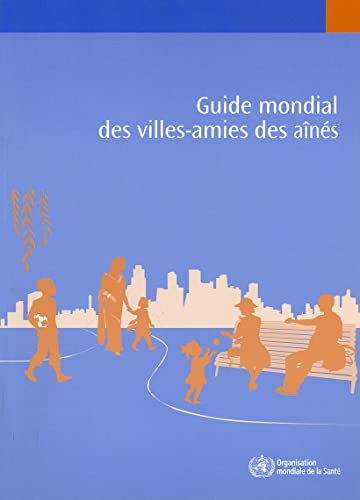 Guide mondial des villes-amies des aÃ®nÃ©s (French Edition) (9789242547306) by World Health Organization