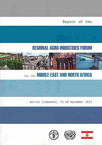 Report of the Regional Agro-Industries Forum for the Middle East and North Africa: Beirut (Lebanon) â€“ 15-18 November 2011 (9789250073408) by Food And Agriculture Organization Of The United Nations