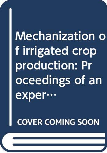 Mechanization of irrigated crop production: Proceedings of an expert consultation held in Adana, Turkey, 5-9 April 1976 (FAO agricultural services bulletin) (9789251002544) by Unknown Author