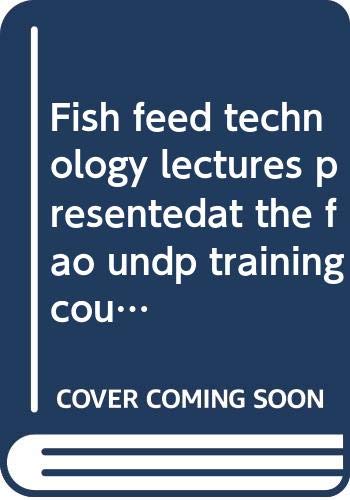Fish feed technology: Lectures presented at the FAO/UNDP Training Course in Fish Feed Technology, held at the College of Fisheries, University of ... U.S.A., 9 October-15 December 1978 (9789251009017) by Unknown Author