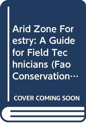 Arid Zone Forestry: A Guide for Field Technicians (Fao Conservation Guide, 20) (9789251028094) by Food And Agriculture Organization Of The United Nations