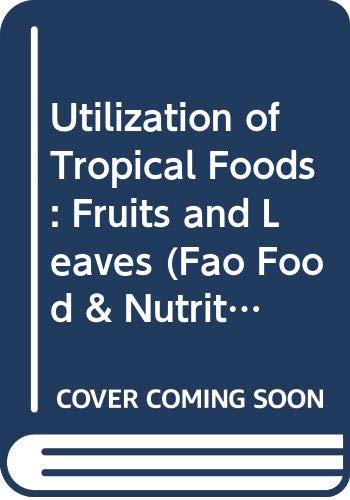 Utilization of Tropical Foods: Fruits and Leaves (Fao Food & Nutrition Paper) (9789251028742) by Unknown Author