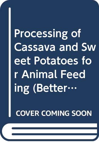 Processing of Cassava and Sweet Potatoes for Animal Feeding (Better Farming Series) (9789251036204) by Food And Agriculture Organization Of The United Nations