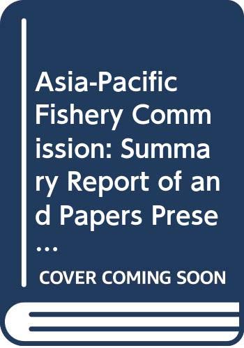 Asia-Pacific Fishery Commission: Summary Report of and Papers Presented at the Tenth Session of the Working Party on Fish Technology and Marketing, ... June 1996: No. 562. (FAO Fisheries Reports) (9789251040355) by Food And Agriculture Organization Of The United Nations