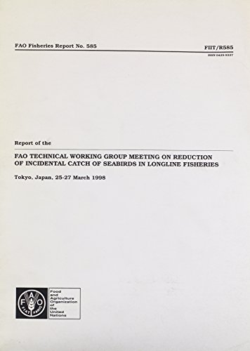 Report of the Fao Technical Working Group Meeting on Reduction of Reduction of Incidental Catch of Seabirds in Longline Fisheries: Tokyo, Japan, 25-27 March 1998 (Fao Fisheries Reports) (9789251042557) by BERNAN EDITORS