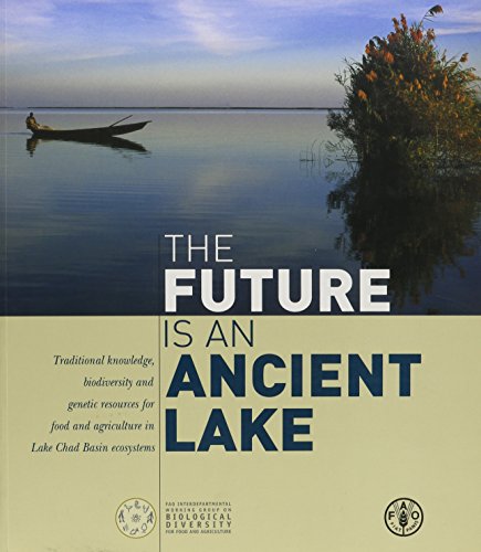 Stock image for The Future is an Ancient Lake: Traditional Knowledge, Biodiversity and Genetic Resources for Food and Agriculture in Lake Chad Basin Ecosystems for sale by WorldofBooks