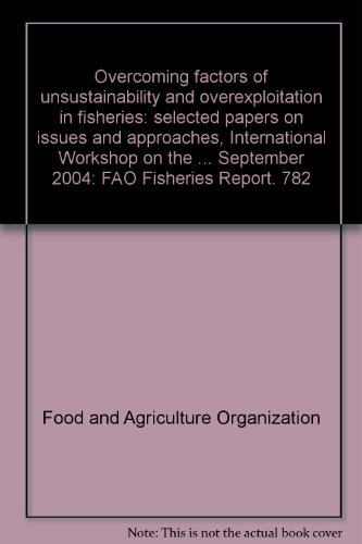 9789251054499: Overcoming Factors of Unsustainability and Overexploitation in Fisheries: Selected Papers On Issues and Approaches. Siem Reap, Cambodia, 13-16 September 2004 (FAO Fisheries and Aquaculture Reports)