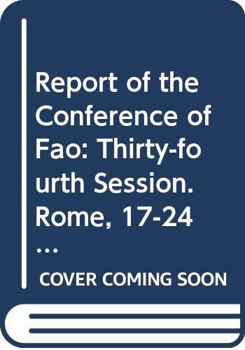 Report of the Conference of FAO: Thirty-Fourth Session. Rome, 17-24 November 2007 (Reports Of the Conference) (9789251058022) by Food And Agriculture Organization Of The United Nations