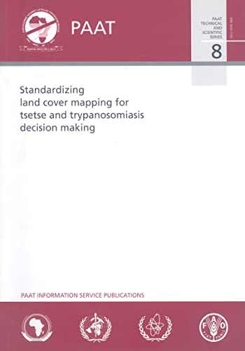 Standardizing Land Cover Mapping For Tsetse and Trypanosomiasis Decision Making (PAAT Technical and Scientific Series) (9789251060148) by Food And Agriculture Organization Of The United Nations