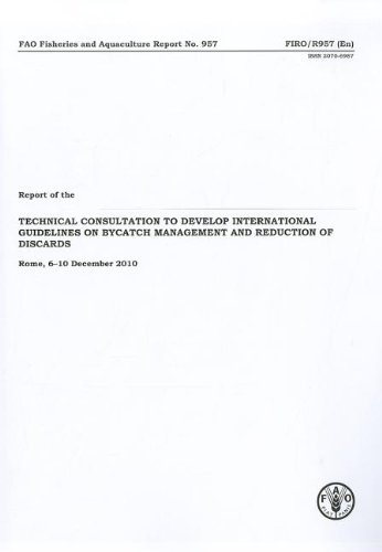 Report of the Technical Consultation to Develop International Guidelines on Bycatch Management and Reduction of Discards: Rome, 6-10 December 2010 (FAO Fisheries and Aquaculture Reports) (9789251067642) by Food And Agriculture Organization Of The United Nations