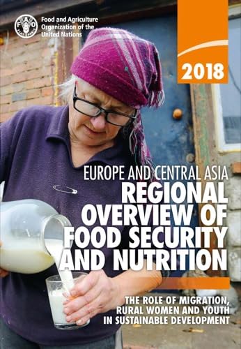Stock image for Europe and Central Asia Regional Overview of Food Security and Nutrition 2018: The Role of Migration, Rural Women and Youth in Sustainable Development for sale by Revaluation Books