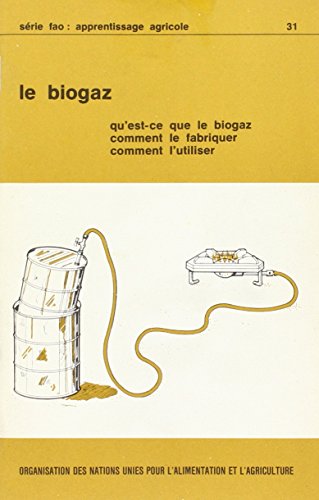 Le Biogaz: Qu'Est-Ce Que Le Biogaz, Comment Le Fabriquer, Comment L'Utiliser (SÃ©rie FAO: Apprentissage Agricole) (French Edition) (9789252012900) by Food And Agriculture Organization Of The United Nations