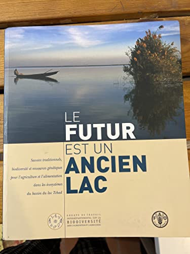 9789252050643: Futur Est Un Ancien Lac. Savoirs Traditionnels, Biodiversite Et Ressources Genetiques Pour L' Agriculture Est L' Alimenation Dans Les Ecosytemes Du Base Du Lac Tchad