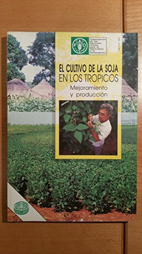 El Cultivo de la Soja en Los TrÃ³picos: Mejoramiento y ProducciÃ³n (ColecciÃ³n FAO: ProducciÃ³n y ProtecciÃ³n Vegetal) (Spanish Edition) (9789253033126) by Food And Agriculture Organization Of The United Nations