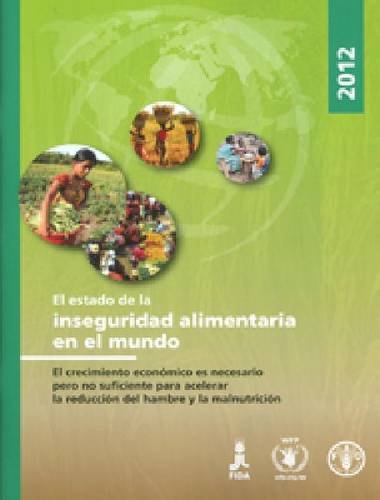 El Estado de la inseguridad alimentarÃ­a en el mundo 2012: El crecimiento econÃ³mico es necesario pero no suficiente para acelerar la reducciÃ³n del hambre y la malnutriciÃ³n (Spanish Edition) (9789253073160) by Food And Agriculture Organization Of The United Nations