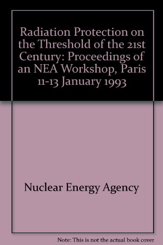 Radiation Protection on the Threshold of the 21st Century/LA Radioprotection Au Seuil Du Xxi Siecle: Proceedings of an Nea Workshop, Paris, 11-13 Ja (English and French Edition) (9789264039711) by Nuclear Energy Agency