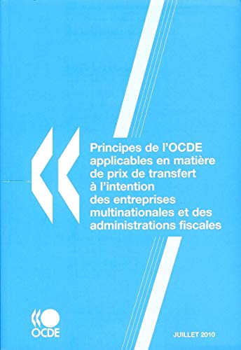 Principes de l'OCDE applicables en matière de prix de transfert à l'intention des entreprises multinationales et des administrations fiscales 2010: Edition 2010 - OECD Organisation for Economic Co-operation and Development