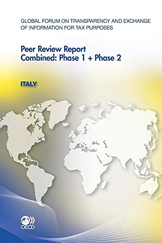 Global Forum On Transparency And Exchange Of Information For Tax Purposes Peer Reviews: Italy 2011 Combined: Phase 1 + Phase 2 (9789264115019) by Organization For Economic Cooperation And Development